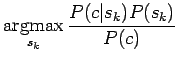 $\displaystyle \qopname\relax m{argmax}_{s_k}\frac{P(c\vert s_k)
P(s_k)}{P(c)}$