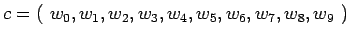 $\displaystyle c=(~w_0, w_1, w_2, w_3, w_4, w_5, w_6, w_7, w_8, w_{9}~)$