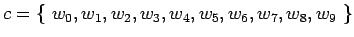 $\displaystyle c=\{~w_0, w_1, w_2, w_3, w_4, w_5, w_6, w_7, w_8, w_{9}~\}$