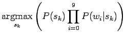 $\displaystyle \qopname\relax m{argmax}_{s_k}\left( P(s_k)\prod_{i=0}^9 P(w_i\vert s_k)\right)$