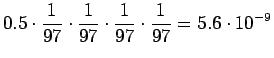 $\displaystyle 0.5\cdot\frac1{97}\cdot\frac1{97}\cdot\frac1{97}\cdot\frac1{97} =
5.6\cdot 10^{-9}$