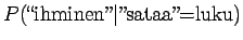 $\displaystyle P(\textrm{\lq\lq ihminen''}\vert\textrm{''sataa''=luku})$