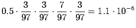 $\displaystyle 0.5\cdot\frac3{97}\cdot\frac3{97}\cdot\frac7{97}\cdot\frac{3}{97} = 1.1 \cdot10^{-6}$