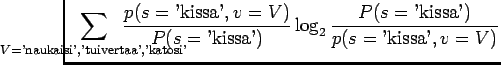 $\displaystyle \hspace{-1.5cm}
\sum_{V=\textrm{'naukaisi','tuivertaa','katosi'}}...
...extrm{'kissa'})}
\log_2 \frac{P(s=\textrm{'kissa'})}{p(s=\textrm{'kissa'},v=V)}$