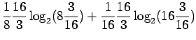 $\displaystyle \frac 18 \frac {16}{3} \log_2 (8
\frac{3}{16} ) + \frac 1{16} \frac {16}{3} \log_2( 16 \frac{3}{16} )$