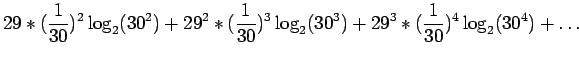 $\displaystyle 29*(\frac{1}{30})^2 \log_2(30^2) +
29^2*(\frac{1}{30})^3 \log_2(30^3) +
29^3*(\frac{1}{30})^4 \log_2(30^4) + \dots$