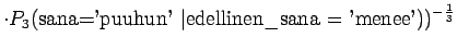 $\displaystyle \cdot P_3(\textrm{sana='puuhun' \vert edellinen\_sana $=$\ 'menee'}) )^{-\frac13}$