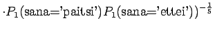 $\displaystyle \cdot P_1(\textrm{sana='paitsi'})P_1(\textrm{sana='ettei'}))^{-\frac15}$