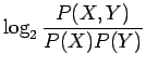 $\displaystyle \log_2\frac{P(X,Y)}{P(X)P(Y)}$