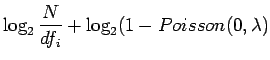 $\displaystyle \log_2 \frac{N}{df_i}+\log_2 (1-Poisson(0,\lambda)$