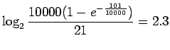 $\displaystyle \log_2 \frac{10000(1-e^{-\frac{101}{10000}})}{21} = 2.3$