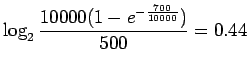 $\displaystyle \log_2 \frac{10000(1-e^{-\frac{700}{10000}})}{500} = 0.44$