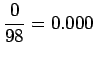 $\displaystyle \frac 0 {98} = 0.000$