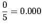 $\displaystyle \frac{0}{5}=0.000$