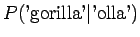 $\displaystyle P(\textrm{'gorilla'} \vert \textrm{'olla'})$