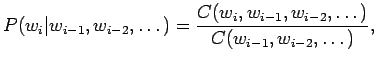 $\displaystyle P(w_i\vert w_{i-1},w_{i-2},\dots) = \frac {C(w_i,w_{i-1},w_{i-2},\dots)} {C(w_{i-1},w_{i-2},\dots)},$