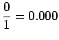 $\displaystyle \frac{0}{1}=0.000$