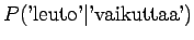 $\displaystyle P(\textrm{'leuto'} \vert \textrm{'vaikuttaa'})$