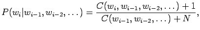 $\displaystyle P(w_i\vert w_{i-1},w_{i-2},\dots) = \frac {C(w_i,w_{i-1},w_{i-2},\dots)+1} {C(w_{i-1},w_{i-2},\dots)+N},$