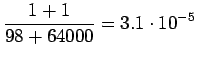 $\displaystyle \frac {1+1} {98+64000} = 3.1\cdot10^{-5}$