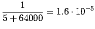 $\displaystyle \frac{1}{5+64000}=1.6\cdot10^{-5}$