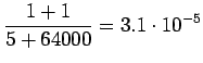 $\displaystyle \frac{1+1}{5+64000}=3.1\cdot10^{-5}$