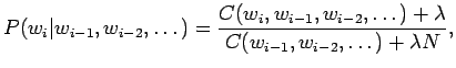 $\displaystyle P(w_i\vert w_{i-1},w_{i-2},\dots) = \frac {C(w_i,w_{i-1},w_{i-2},\dots)+\lambda} {C(w_{i-1},w_{i-2},\dots)+\lambda N},$