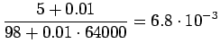 $\displaystyle \frac {5+0.01} {98+0.01\cdot64000} = 6.8\cdot10^{-3}$