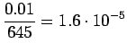 $\displaystyle \frac{0.01}{645}=1.6\cdot10^{-5}$