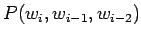 $ P(w_i,w_{i-1},w_{i-2})$