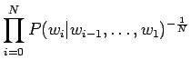 $\displaystyle \prod_{i=0}^NP(w_i\vert w_{i-1},\dots,w_1)^{-\frac1N}$