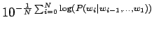 $\displaystyle 10^{-\frac1N \sum_{i=0}^N \log(P(w_i\vert w_{i-1},\dots,w_1))}$
