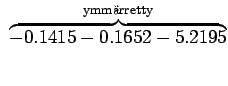 $\displaystyle ~\overbrace{-0.1415-0.1652-5.2195}^{\textrm{ymmrretty}}$