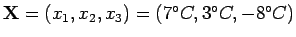 $ \mathbf X = ( x_1, x_2, x_3) =
(7^\circ C, 3^\circ C, -8^\circ C)$