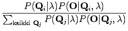 $\displaystyle \frac { P( \mathbf Q_i \vert \lambda) P(\mathbf O \vert \mathbf Q...
...bf Q_j} P( \mathbf Q_j \vert \lambda)
P(\mathbf O \vert \mathbf Q_j, \lambda) }$