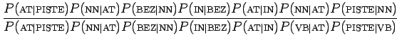 $\displaystyle \frac{P(\textrm{\scriptsize {AT\vert PISTE}})P(\textrm{\scriptsiz...
...}})P(\textrm{\scriptsize {VB\vert AT}})P(\textrm{\scriptsize {PISTE\vert VB}})}$