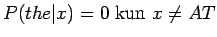 $ P(\textrm\scriptsize {the\vert x})=0 \textrm{ kun } x \ne AT$