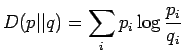 $\displaystyle D(p\vert\vert q)=\displaystyle \sum_i p_i \log \frac{p_i}{q_i}$