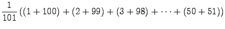 $\displaystyle \frac{1}{101}\left((1+100)+(2+99)+(3+98)+\dots+(50+51)\right)$