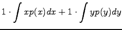 $\displaystyle 1\cdot \int xp(x) dx +1\cdot \int yp(y) dy$