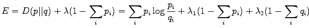 $\displaystyle E=D(p\vert\vert q)+\lambda(1-\sum_ip_i)=\displaystyle \sum_i p_i \log \frac{p_i}{q_i} + \lambda_1(1-\sum_ip_i) + \lambda_2(1-\sum_iq_i)$