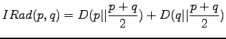 $\displaystyle IRad(p,q)=D(p\vert\vert\frac{p+q}2) + D(q\vert\vert\frac{p+q}2)$