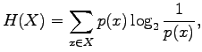 $\displaystyle H(X)=\sum_{x\in X}p(x)\log_2\frac{1}{p(x)},$
