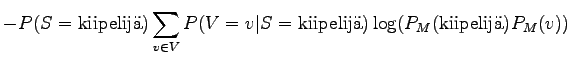 $\displaystyle - P(S = \textrm{kiipelij}) \sum_{v \in V} P(V = v \vert S = \textrm{kiipelij}) \log (P_M(\textrm{kiipelij}) P_M(v))$