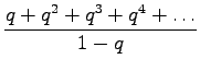 $\displaystyle \frac{q + q^2 + q^3 + q^4 + \dots}{1-q}$