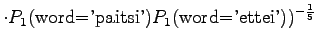$\displaystyle \cdot P_1(\textrm{word='paitsi'})P_1(\textrm{word='ettei'}))^{-\frac15}$