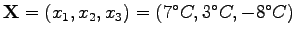 $ \mathbf X = ( x_1, x_2, x_3) = (7^\circ C, 3^\circ C, -8^\circ C)$