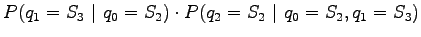 $\displaystyle P(q_1=S_3 ~\vert~ q_0=S_2) \cdot P(q_2=S_2 ~\vert~ q_0=S_2, q_1=S_3)$
