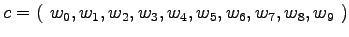 $\displaystyle c=(~w_0, w_1, w_2, w_3, w_4, w_5, w_6, w_7, w_8, w_{9}~)$