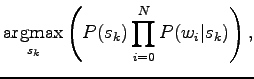 $\displaystyle \qopname\relax m{argmax}_{s_k} \left( P(s_k)\prod_{i=0}^N P(w_i\vert s_k)\right),$